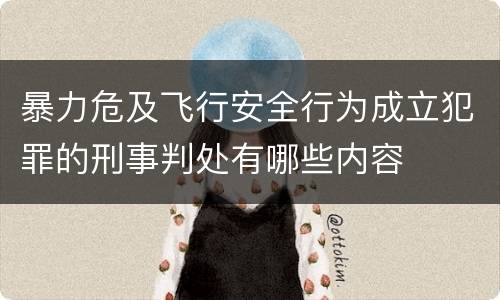 暴力危及飞行安全行为成立犯罪的刑事判处有哪些内容