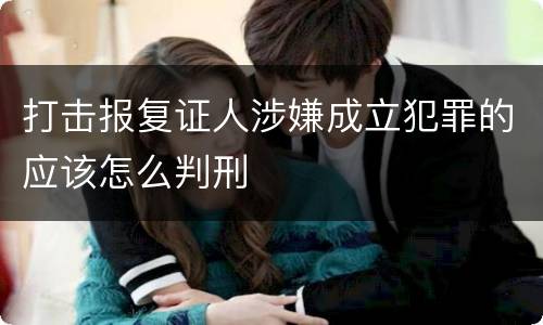 打击报复证人涉嫌成立犯罪的应该怎么判刑