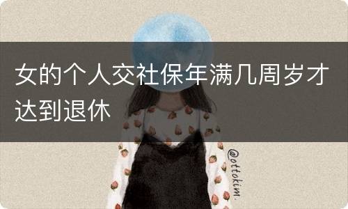 女的个人交社保年满几周岁才达到退休