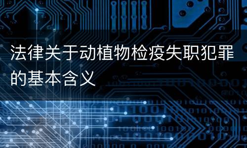 法律关于动植物检疫失职犯罪的基本含义