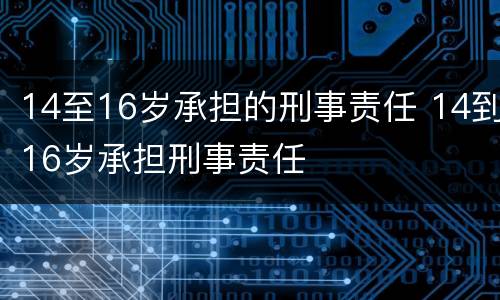 14至16岁承担的刑事责任 14到16岁承担刑事责任