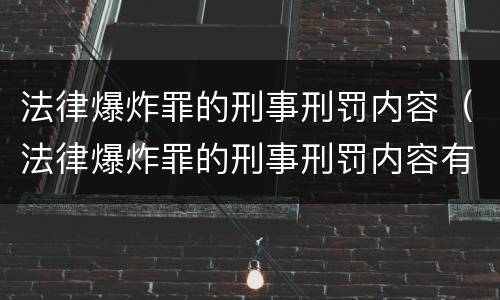 法律爆炸罪的刑事刑罚内容（法律爆炸罪的刑事刑罚内容有哪些）