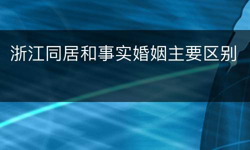 浙江同居和事实婚姻主要区别