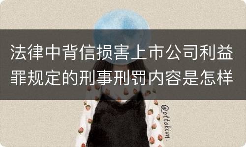 法律中背信损害上市公司利益罪规定的刑事刑罚内容是怎样的