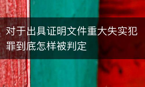 对于出具证明文件重大失实犯罪到底怎样被判定