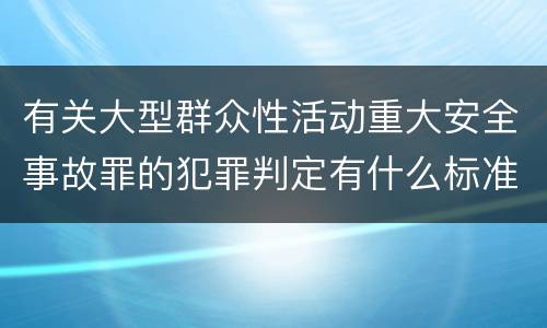 有关大型群众性活动重大安全事故罪的犯罪判定有什么标准