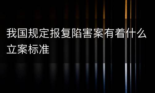 我国规定报复陷害案有着什么立案标准