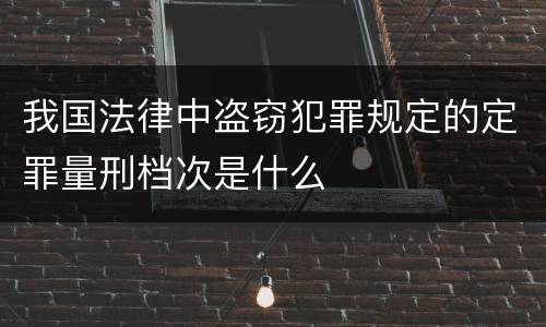 我国法律中盗窃犯罪规定的定罪量刑档次是什么