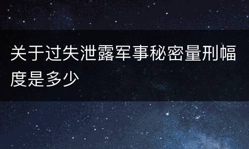 关于过失泄露军事秘密量刑幅度是多少