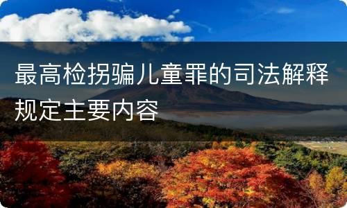 最高检拐骗儿童罪的司法解释规定主要内容