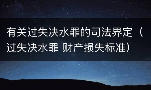 有关过失决水罪的司法界定（过失决水罪 财产损失标准）