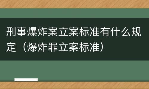 刑事爆炸案立案标准有什么规定（爆炸罪立案标准）