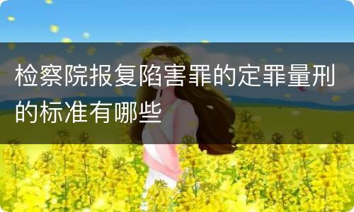 检察院报复陷害罪的定罪量刑的标准有哪些