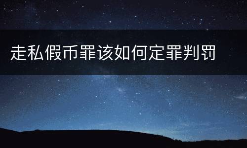 走私假币罪该如何定罪判罚