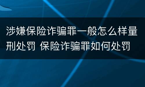 涉嫌保险诈骗罪一般怎么样量刑处罚 保险诈骗罪如何处罚