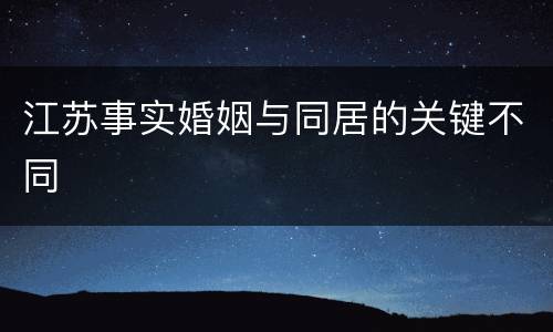 江苏事实婚姻与同居的关键不同