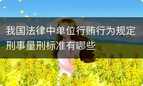 我国法律中单位行贿行为规定刑事量刑标准有哪些