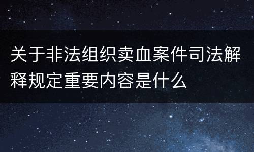 关于非法组织卖血案件司法解释规定重要内容是什么