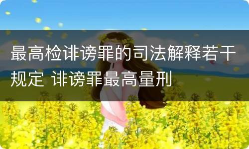 最高检诽谤罪的司法解释若干规定 诽谤罪最高量刑