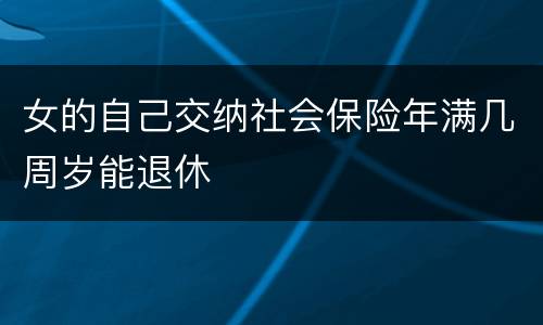 女的自己交纳社会保险年满几周岁能退休