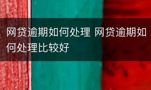 网贷逾期如何处理 网贷逾期如何处理比较好