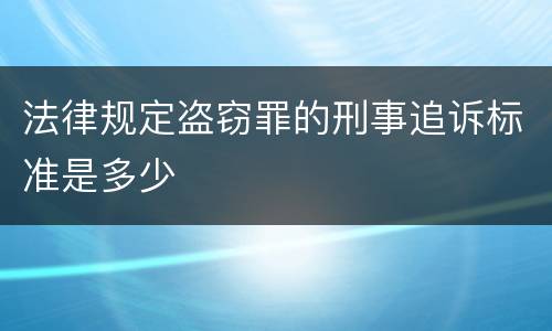 法律规定盗窃罪的刑事追诉标准是多少