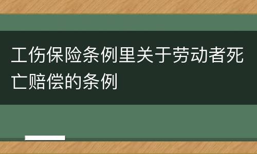 工伤保险条例里关于劳动者死亡赔偿的条例