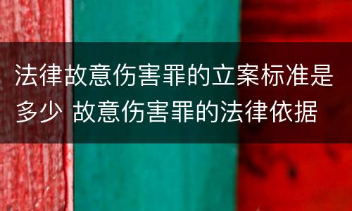 法律故意伤害罪的立案标准是多少 故意伤害罪的法律依据