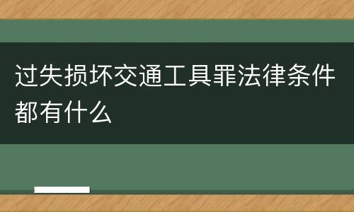 过失损坏交通工具罪法律条件都有什么