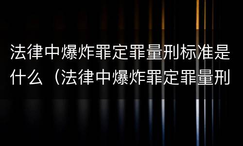 法律中爆炸罪定罪量刑标准是什么（法律中爆炸罪定罪量刑标准是什么意思）