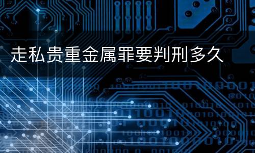 走私贵重金属罪要判刑多久