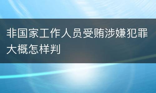 非国家工作人员受贿涉嫌犯罪大概怎样判