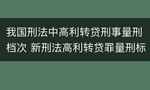 我国刑法中高利转贷刑事量刑档次 新刑法高利转贷罪量刑标准