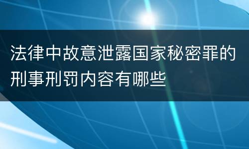 法律中故意泄露国家秘密罪的刑事刑罚内容有哪些