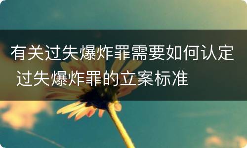 有关过失爆炸罪需要如何认定 过失爆炸罪的立案标准