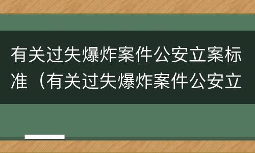有关过失爆炸案件公安立案标准（有关过失爆炸案件公安立案标准是什么）