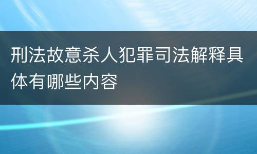 刑法故意杀人犯罪司法解释具体有哪些内容