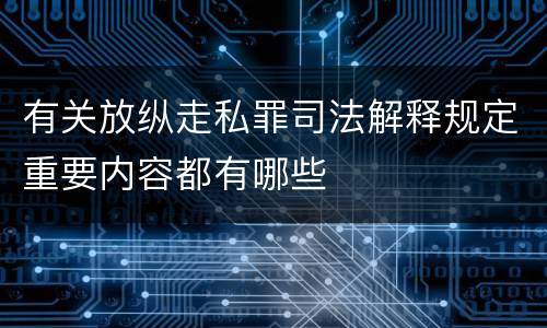 有关放纵走私罪司法解释规定重要内容都有哪些