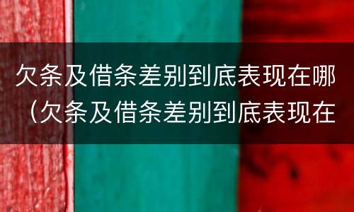 欠条及借条差别到底表现在哪（欠条及借条差别到底表现在哪些方面）