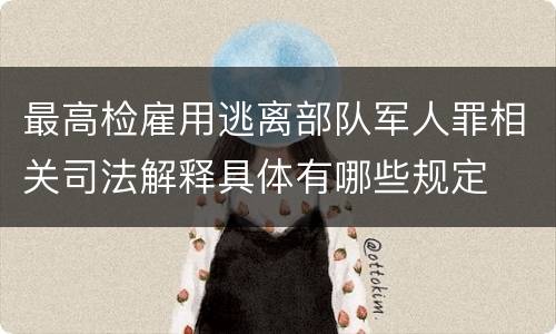 最高检雇用逃离部队军人罪相关司法解释具体有哪些规定