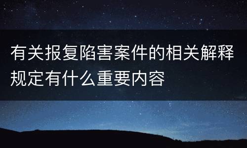 有关报复陷害案件的相关解释规定有什么重要内容