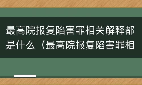 最高院报复陷害罪相关解释都是什么（最高院报复陷害罪相关解释都是什么内容）