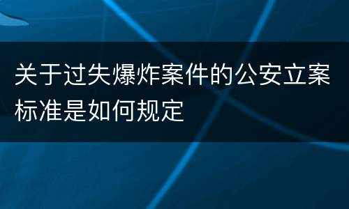 关于过失爆炸案件的公安立案标准是如何规定