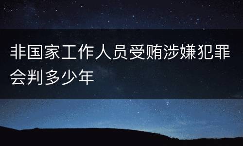 非国家工作人员受贿涉嫌犯罪会判多少年