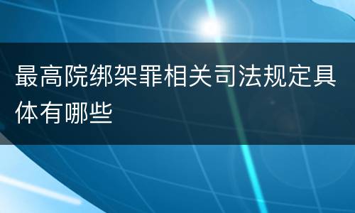 最高院绑架罪相关司法规定具体有哪些
