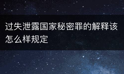 过失泄露国家秘密罪的解释该怎么样规定