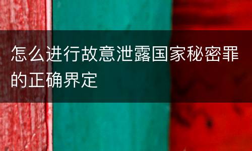 怎么进行故意泄露国家秘密罪的正确界定