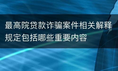 最高院贷款诈骗案件相关解释规定包括哪些重要内容