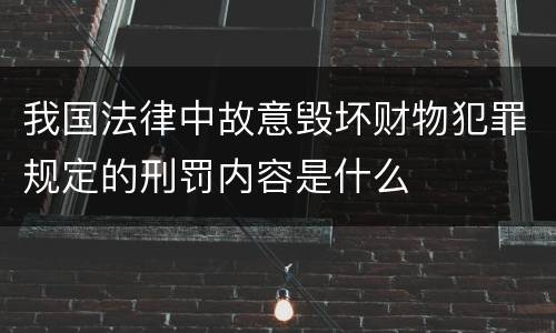 我国法律中故意毁坏财物犯罪规定的刑罚内容是什么