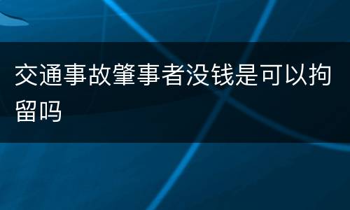 交通事故肇事者没钱是可以拘留吗